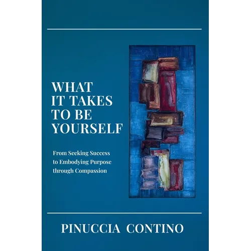 What It Takes to Be Yourself: From Seeking Success to Embodying Purpose through Compassion