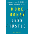 More Money, Less Hustle: Becoming the 7-Figure Real Estate Agent