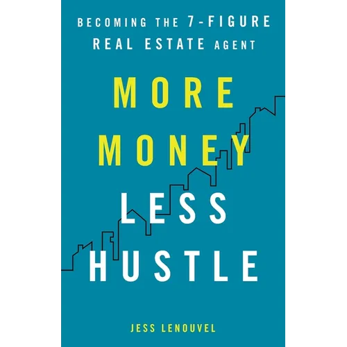 More Money, Less Hustle: Becoming the 7-Figure Real Estate Agent