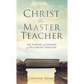 Christ the Master Teacher: The Purpose and Lessons of His Earthly Ministry