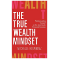 The True Wealth Mindset: Rediscovering Yourself on the Journey to Financial Success
