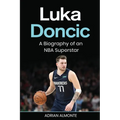 Luka Doncic: A Biography of an NBA Superstar