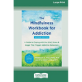 The Mindfulness Workbook for Addiction: A Guide to Coping with the Grief, Stress, and Anger That Trigger Addictive Behaviors [Standard Large Print 16