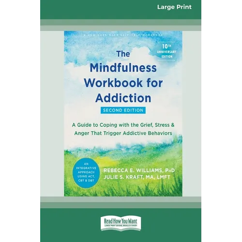 The Mindfulness Workbook for Addiction: A Guide to Coping with the Grief, Stress, and Anger That Trigger Addictive Behaviors [Standard Large Print 16