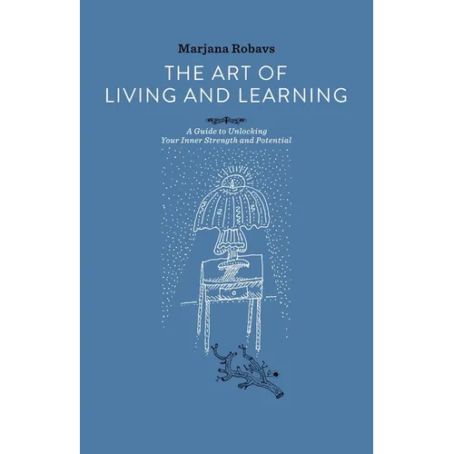The Art of Living and Learning: A Guide to Unlocking Your Inner Strength and Potential