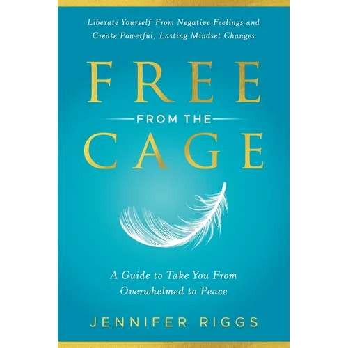 Free from the Cage: A Guide to Take You From Overwhelmed to Peace
