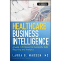 Healthcare Business Intelligence, + Website: A Guide to Empowering Successful Data Reporting and Analytics