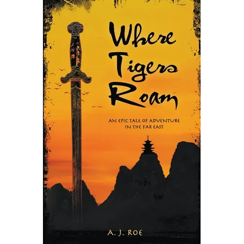 Where Tigers Roam: An Epic Tale of Adventure in the Far East