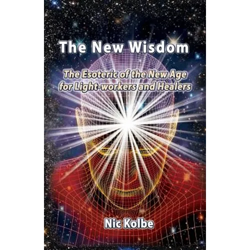 The New Wisdom: The Esoteric of the New Age for Light-workers and Healers