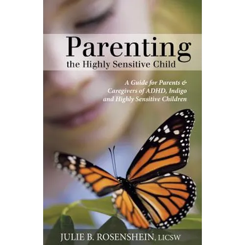 Parenting the Highly Sensitive Child: A Guide for Parents & Caregivers of ADHD, Indigo and Highly Sensitive Children