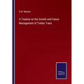A Treatise on the Growth and Future Management of Timber Trees