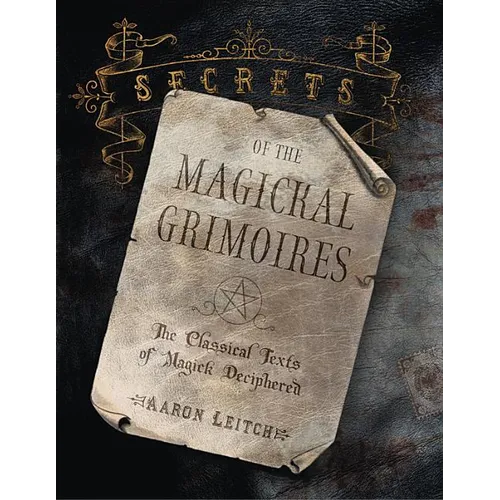 Secrets of the Magickal Grimoires: The Classical Texts of Magick Deciphered