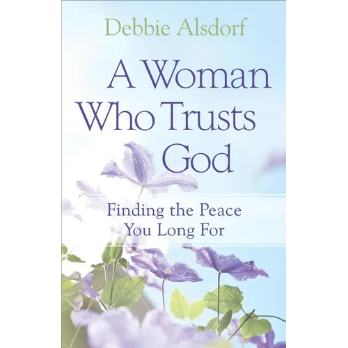A Woman Who Trusts God: Finding the Peace You Long for