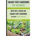 Square foot gardening: For beginners: With tips and tricks and organic square foot gardening