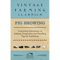 Pig Showing - Containing Information on Judging, Preparation and Handling Pigs for Exhibition