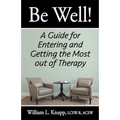 Be Well!: A Guide for Entering and Getting the Most out of Therapy