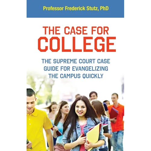 The Case for College: The Supreme Court Case Guide for Evangelizing the Campus Quickly