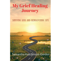 My Grief Healing Journey: Surviving Loss and Rediscovering Life