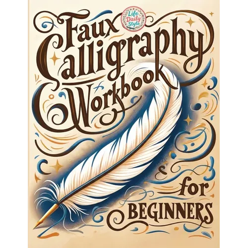 Faux Calligraphy for Beginners: A Step-by-Step Guide to Creating Beautiful Hand-Lettered Designs with Any Pen - Master Faux Calligraphy Techniques, Le