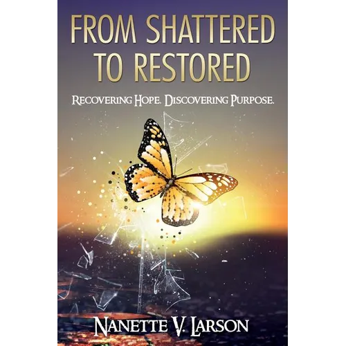 From Shattered to Restored: Recovering Hope. Discovering Purpose.