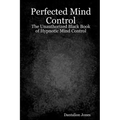 Perfected Mind Control: The Unauthorized Black Book Of Hypnotic Mind Control