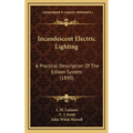 Incandescent Electric Lighting: A Practical Description Of The Edison System (1890)