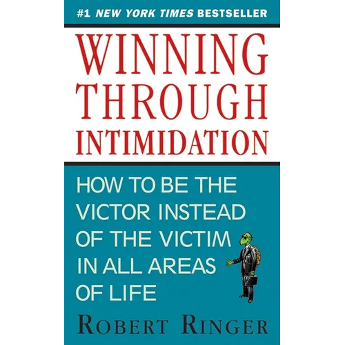 Winning Through Intimidation: How to Be the Victor, Not the Victim, in Business and in Life