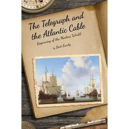 The Telegraph and the Atlantic Cable: Beginning of the Modern World