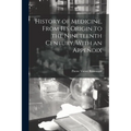 History of Medicine, From its Origin to the Nineteenth Century, With an Appendix