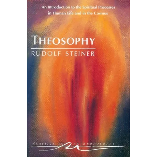 Theosophy: An Introduction to the Spiritual Processes in Human Life and in the Cosmos (Cw 9)
