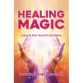 Healing Magic: Learn to Heal Yourself and Others