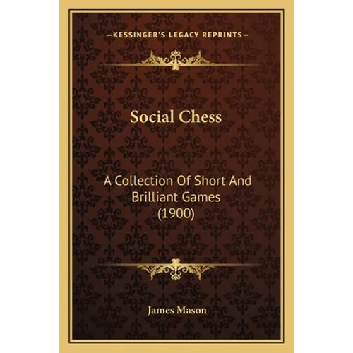 Social Chess: A Collection Of Short And Brilliant Games (1900)