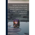 How to Unlock Your Subconscious Mind Through the Science of Mental Analysis - Paperback