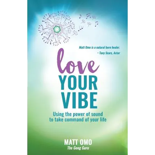 Love Your Vibe: Using the Power of Sound to Take Command of Your Life