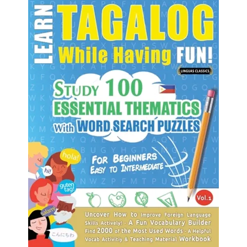 Learn Tagalog While Having Fun! - For Beginners: EASY TO INTERMEDIATE - STUDY 100 ESSENTIAL THEMATICS WITH WORD SEARCH PUZZLES - VOL.1 - Uncover How t