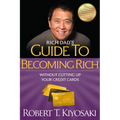 Rich Dad's Guide to Becoming Rich Without Cutting Up Your Credit Cards: Turn Bad Debt Into Good Debt