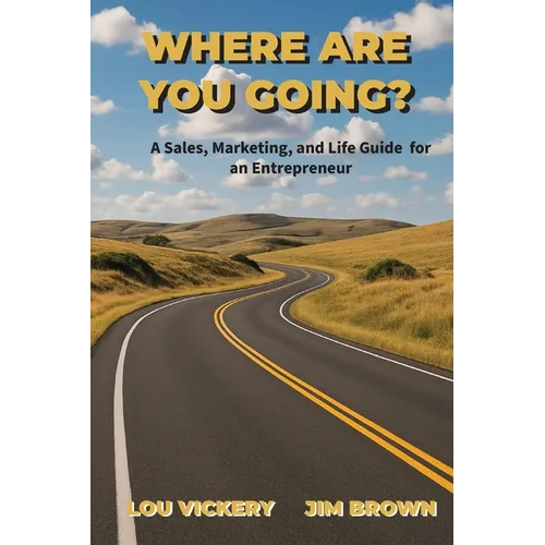 Where Are You Going?: A Sales, Marketing, and Life Guide for an Entrepreneur