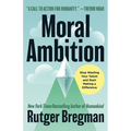 Moral Ambition: Stop Wasting Your Talent and Start Making a Difference