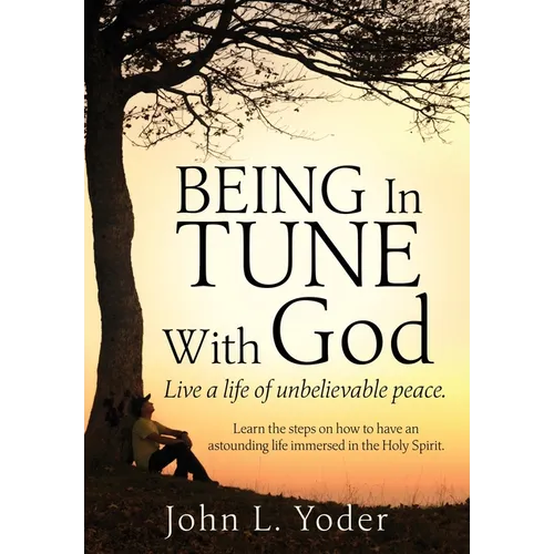 Being In Tune With God: Live a life of unbelievable peace.