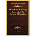 A New Natural Theology Based Upon The Doctrine Of Evolution