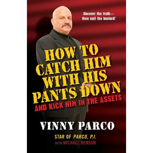 How To Catch Him With His Pants Down: and Kick Him in the Assets