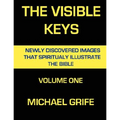 The Visible Keys: Newly Discovered Images That Spiritually Illustrate The Bible, Volume One