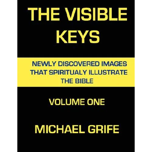 The Visible Keys: Newly Discovered Images That Spiritually Illustrate The Bible, Volume One