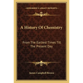 A History Of Chemistry: From The Earliest Times Till The Present Day