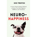 Neuro-Happiness: 37 Science-Based (5-Minute) Methods to Increase Your Daily Happiness, Fulfillment, and Contentment
