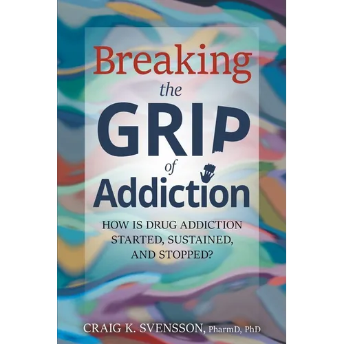 Breaking the Grip of Addiction: How is Drug Addiction Started, Sustained, and Stopped?