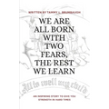 We Are All Born with Two Fears, the Rest We Learn