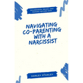 Navigating Co-Parenting with a Narcissist: Boundaries, Peace, and Raising Secure Kids