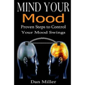 Mind Your Mood: Proven Steps to Control Your Mood Swings