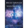 Break Through to Your True Self: My Personal Road of Discovery to Knowing the True Self and Enlightenment